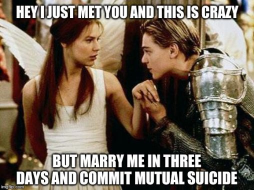Still shot from Romeo and Juliet with caption, "Hey, I just met you, and this is crazy, but marry me in three days and commit mutual suicide."
